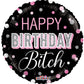Happy Birthday Bitch 18" Round Foil Balloon