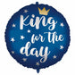 King For A Day 18inch Round Foil Balloon